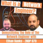 Demystifying The Role of the Network Engineer with Ethan Banks - ZNDP 070