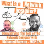 Demystifying the Role of The Network Designer with Mohamed Radwan - ZDNP 074