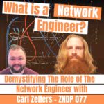 Demystifying the Role of The Network Engineer with Carl Zellers - ZDNP 077
