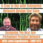 Designing The Next Gen Parliament Precinct Network with John Capobianco - ZNDP 075