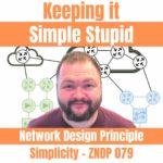 Keeping it Simple Stupid - Network Design Principle Simplicity - ZNDP 079