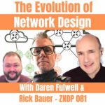 The Evolution of Network Design with Daren Fulwell and Rick Bauer - ZNDP 081