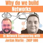 Why do we build networks in network engineering with Jordan Martin - ZNDP 080