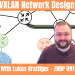 How to Make VXLAN Network Designs Simple, Scalable, and Uncomplicated with Lukas Krattiger - ZNDP 091